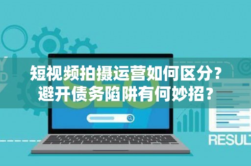 短视频拍摄运营如何区分？避开债务陷阱有何妙招？