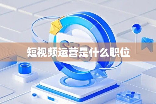 短视频运营是什么职位